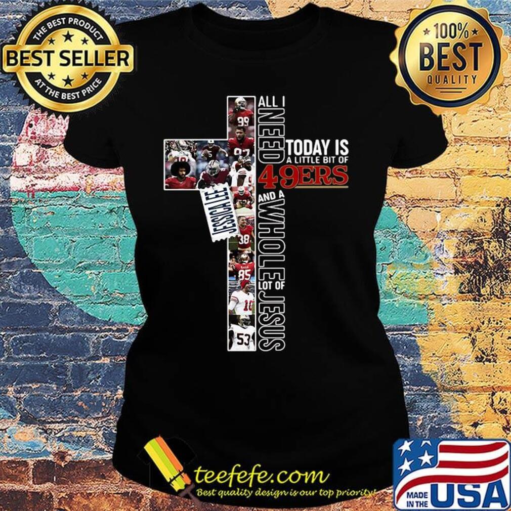 All i need today is a little bit of 49ers and a whole lot of jesus football s Ladies tee All i need today is a little bit of 49ers and a whole lot of jesus football s Ladies tee