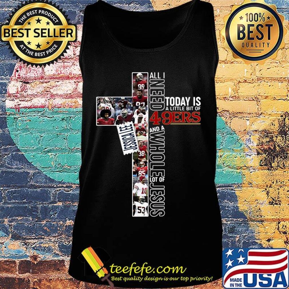 All i need today is a little bit of 49ers and a whole lot of jesus football s Tank top All i need today is a little bit of 49ers and a whole lot of jesus football s Tank top