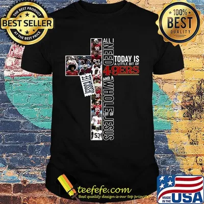 All i need today is a little bit of 49ers and a whole lot of jesus football shirt