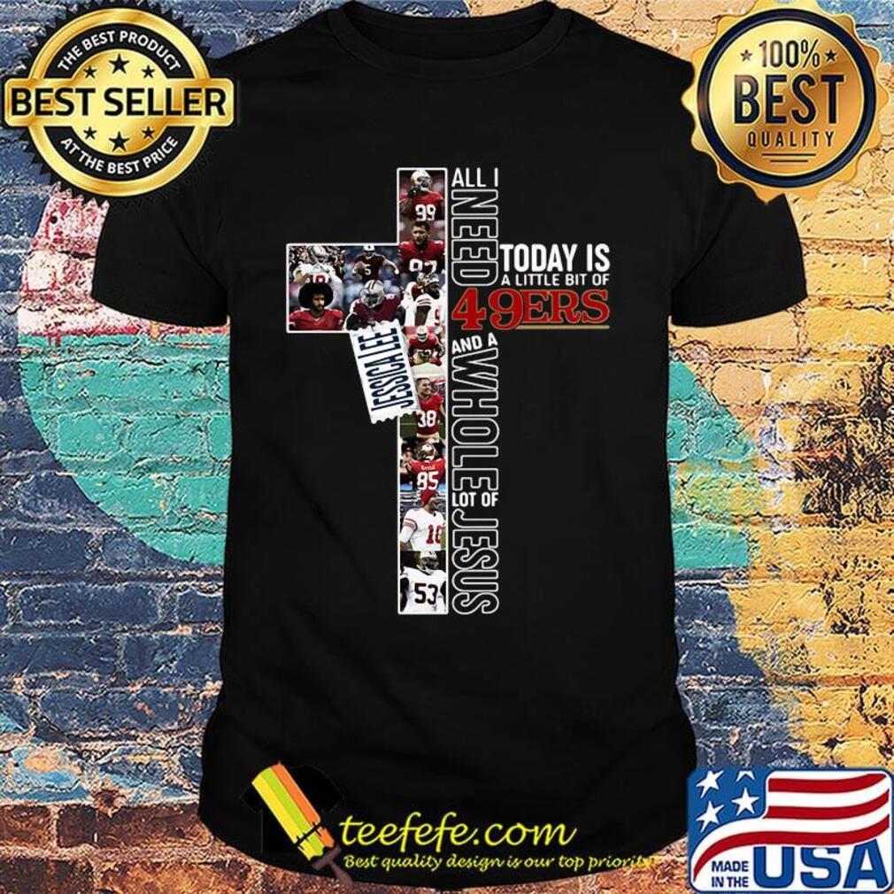All i need today is a little bit of 49ers and a whole lot of jesus football shirt All i need today is a little bit of 49ers and a whole lot of jesus football shirt