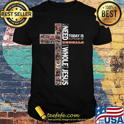 All i need today is a little bit of cincinnati bengals and a whole lot of jesus shirt
