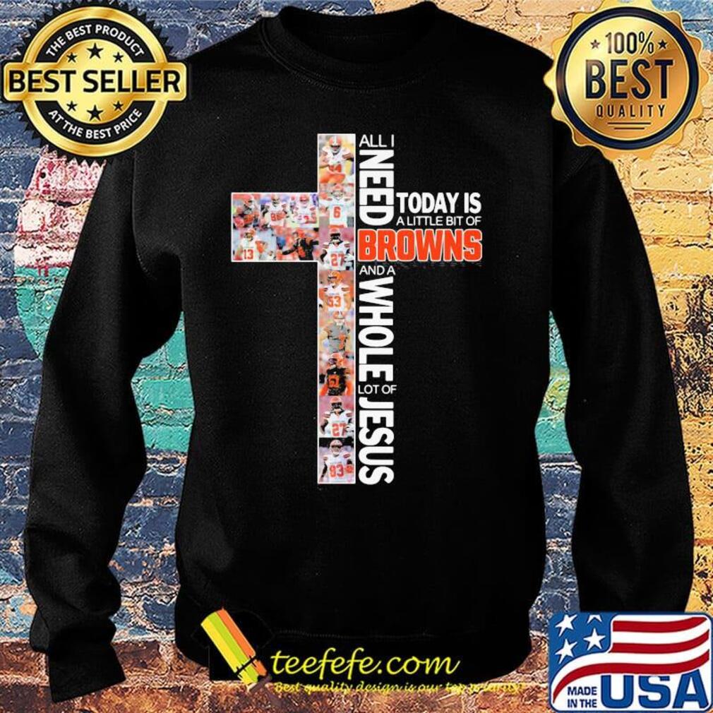 All i need today is a little bit of cleveland browns and a whole lot of jesus s Sweater All i need today is a little bit of cleveland browns and a whole lot of jesus s Sweater
