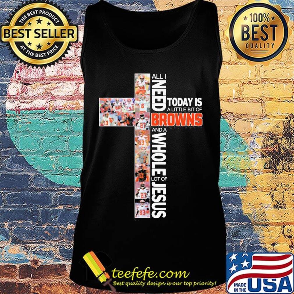 All i need today is a little bit of cleveland browns and a whole lot of jesus s Tank top All i need today is a little bit of cleveland browns and a whole lot of jesus s Tank top
