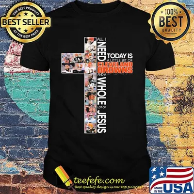 All i need today is a little bit of cleveland browns football and a whole lot of jesus shirt