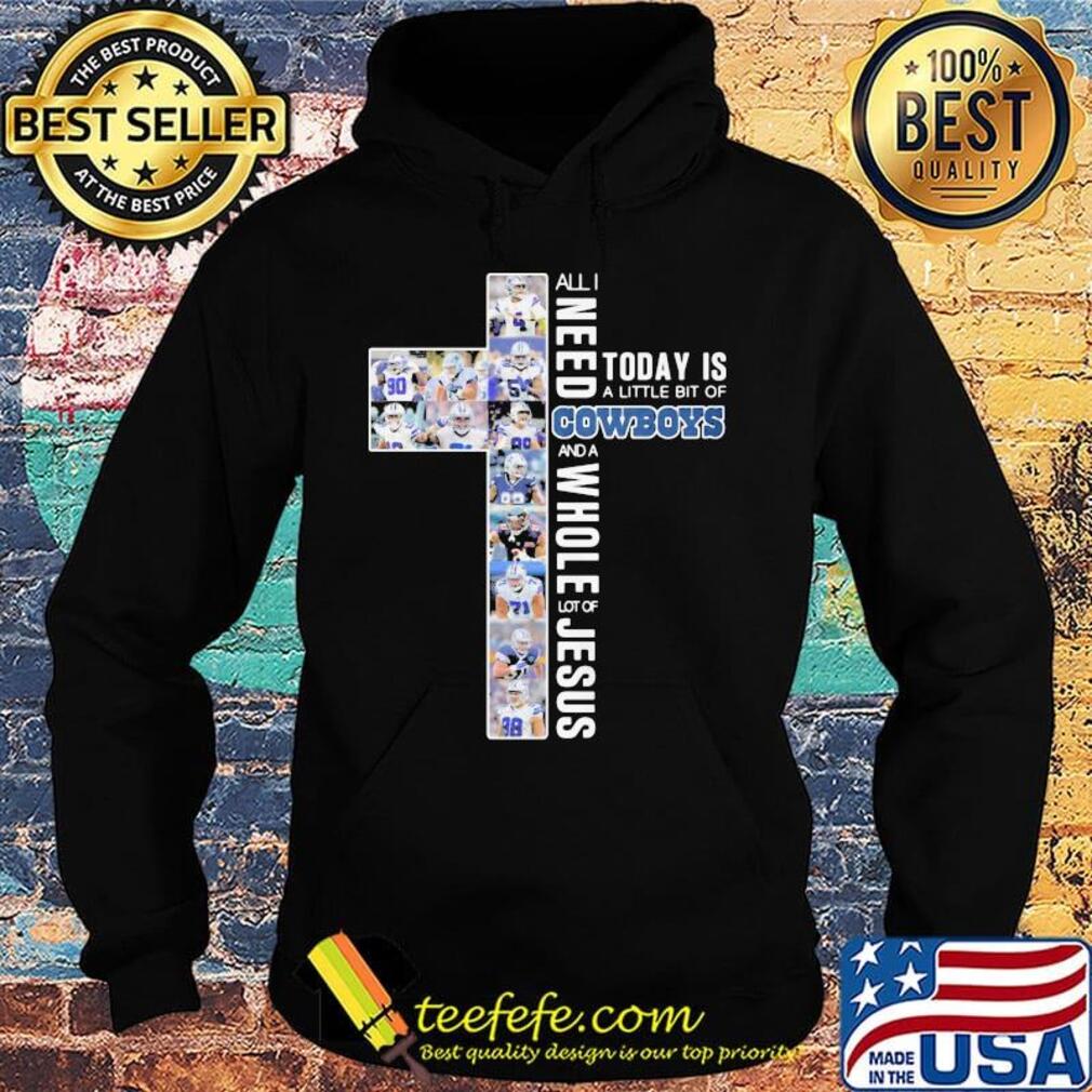 All i need today is a little bit of cowboys football and a whole lot of jesus s Hoodie All i need today is a little bit of cowboys football and a whole lot of jesus s Hoodie
