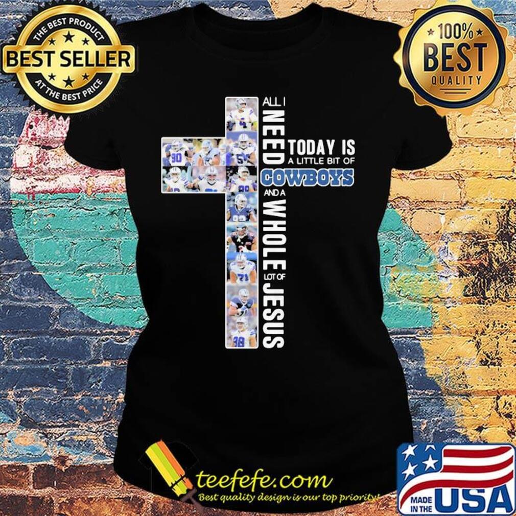 All i need today is a little bit of cowboys football and a whole lot of jesus s Ladies tee All i need today is a little bit of cowboys football and a whole lot of jesus s Ladies tee