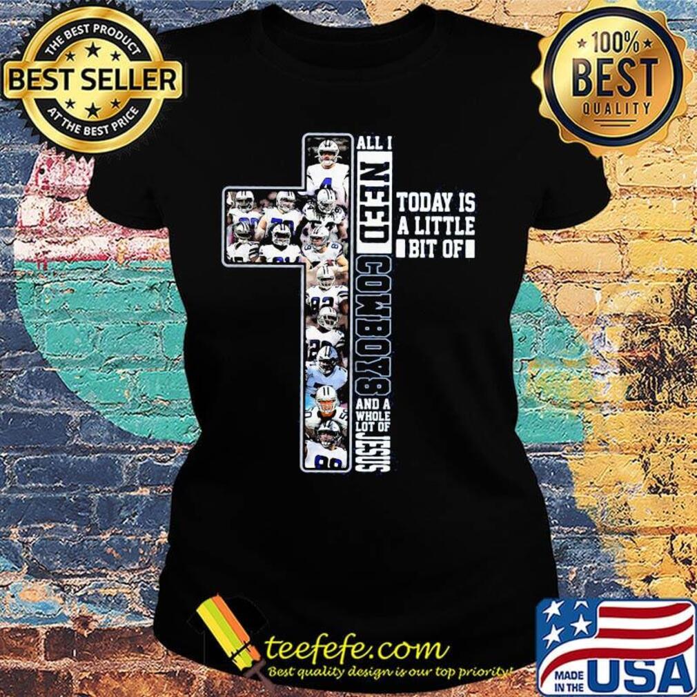 All i need today is a little bit of dallas cowboys team and a whole lot of jesus s Ladies tee All i need today is a little bit of dallas cowboys team and a whole lot of jesus s Ladies tee