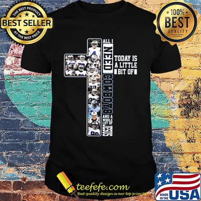 All i need today is a little bit of dallas cowboys team and a whole lot of jesus shirt