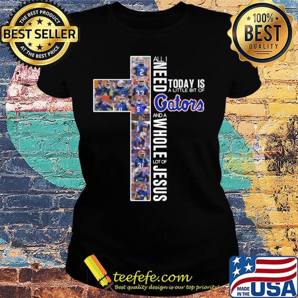 All i need today is a little bit of florida gators and a whole lot of jesus football s Ladies tee All i need today is a little bit of florida gators and a whole lot of jesus football s Ladies tee