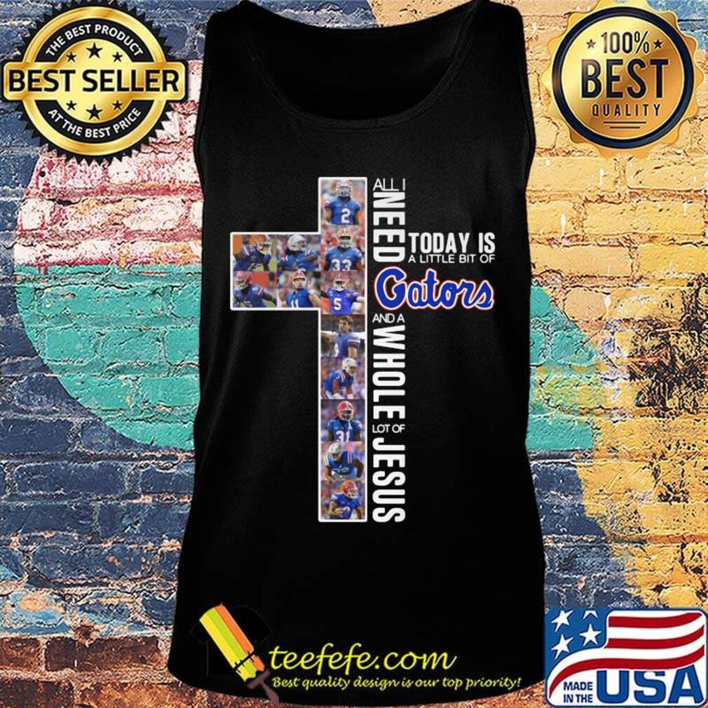 All i need today is a little bit of florida gators and a whole lot of jesus football s Tank top All i need today is a little bit of florida gators and a whole lot of jesus football s Tank top