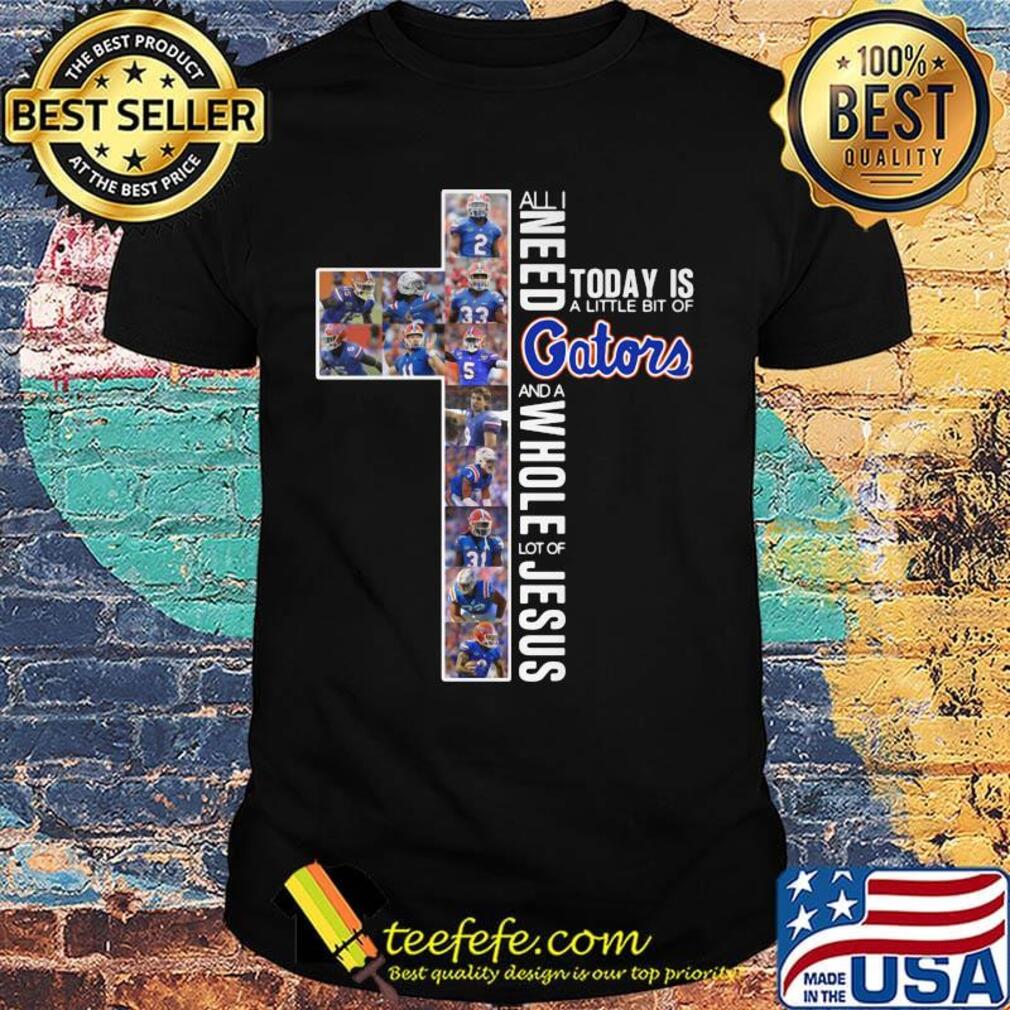 All i need today is a little bit of florida gators and a whole lot of jesus football shirt All i need today is a little bit of florida gators and a whole lot of jesus football shirt