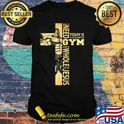 All i need today is a little bit of gym and a whole lot of jesus shirt