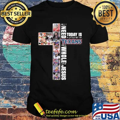 All I need today is a little bit of houston texans and a whole lot of jesus shirt