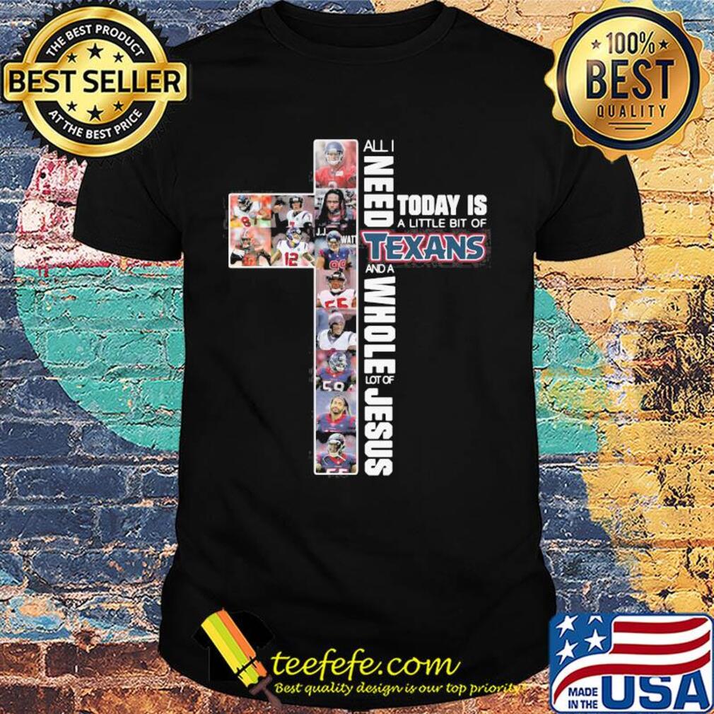 All I need today is a little bit of houston texans and a whole lot of jesus shirt