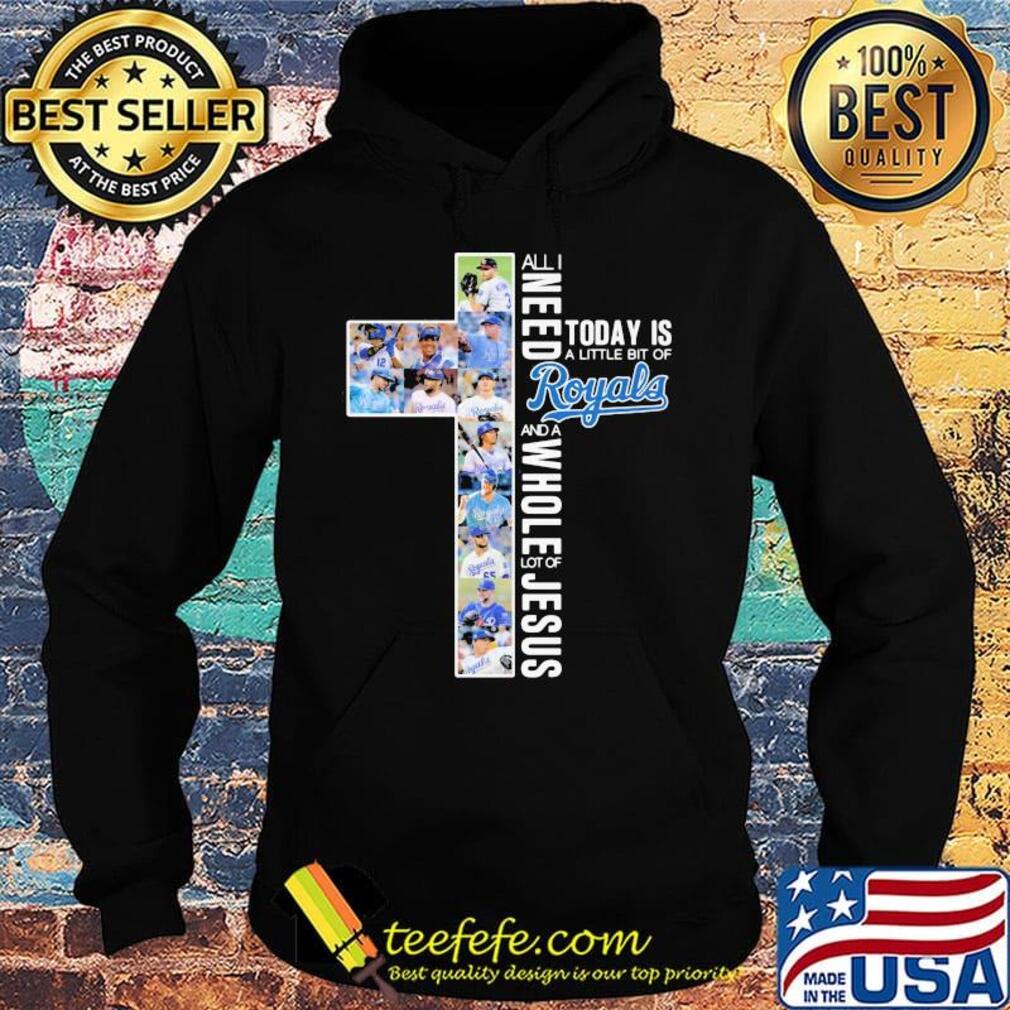 All i need today is a little bit of kansas city royals and a whole lot of jesus s Hoodie All i need today is a little bit of kansas city royals and a whole lot of jesus s Hoodie
