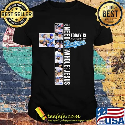 All i need today is a little bit of los angeles dodgers and a whole lot of jesus shirt