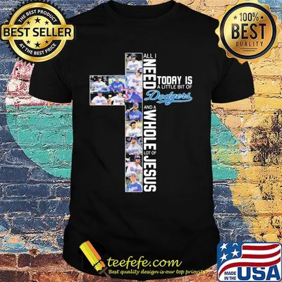 All i need today is a little bit of los angeles dodgers baseball and a whole lot of jesus shirt