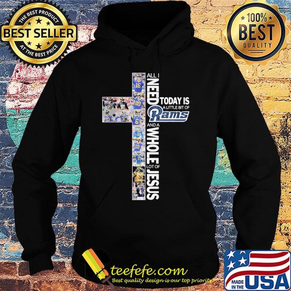 All i need today is a little bit of los angeles rams and a whole lot of jesus s Hoodie All i need today is a little bit of los angeles rams and a whole lot of jesus s Hoodie
