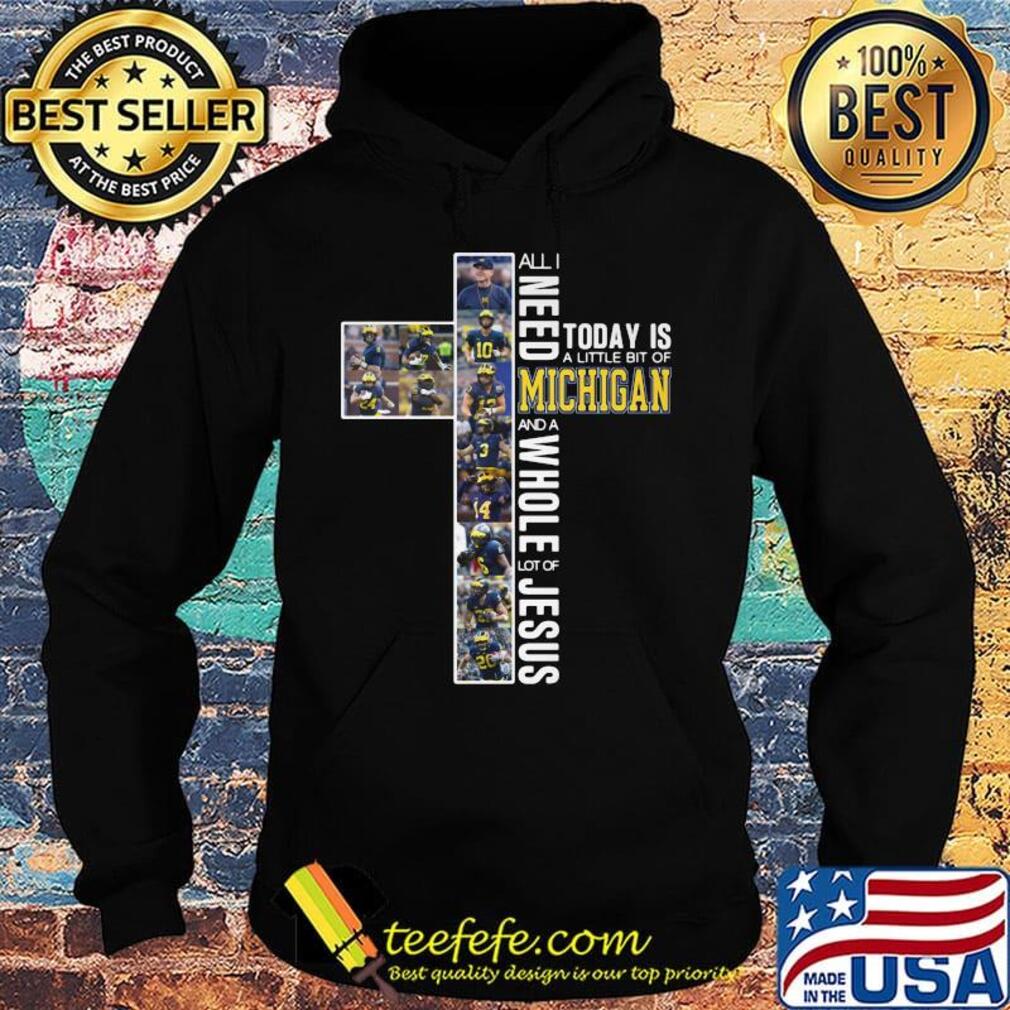 All i need today is a little bit of michigan wolverines football and a whole lot of jesus s Hoodie All i need today is a little bit of michigan wolverines football and a whole lot of jesus s Hoodie