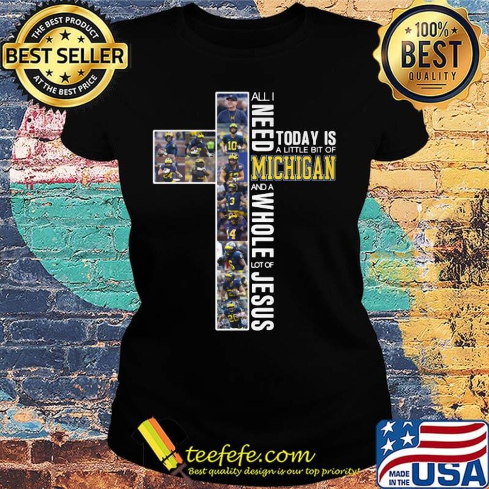 All i need today is a little bit of michigan wolverines football and a whole lot of jesus s Ladies tee All i need today is a little bit of michigan wolverines football and a whole lot of jesus s Ladies tee