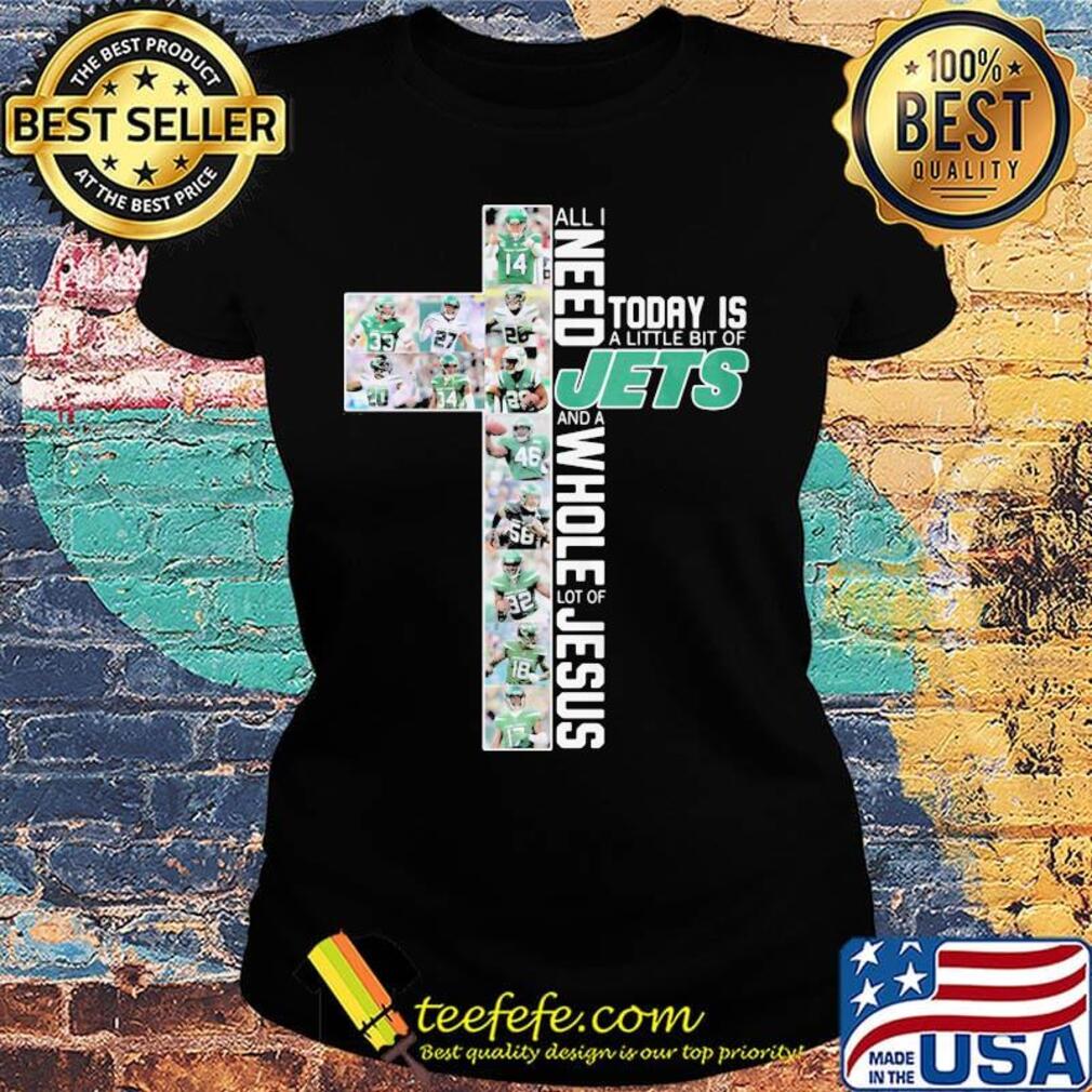 All i need today is a little bit of new york jets and a whole lot of jesus s Ladies tee All i need today is a little bit of new york jets and a whole lot of jesus s Ladies tee