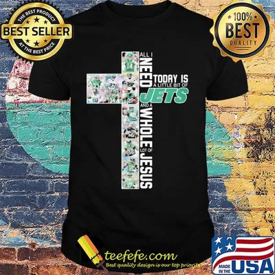 All i need today is a little bit of new york jets and a whole lot of jesus shirt
