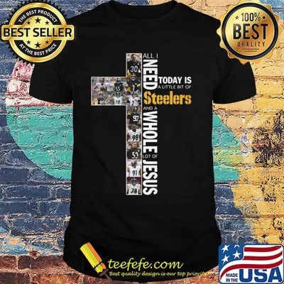 All i need today is a little bit of pittsburgh steelers football and a whole lot of jesus shirt