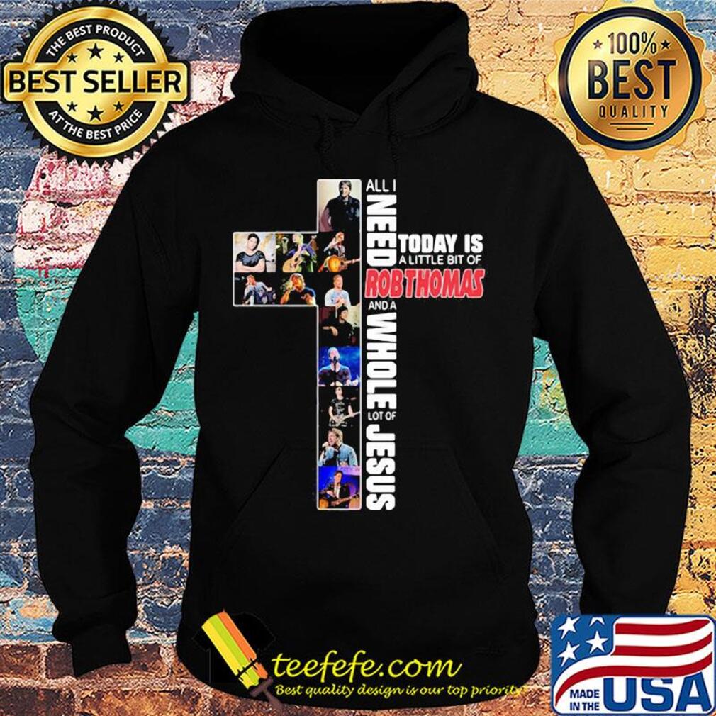 All i need today is a little bit of robthomas and a whole lot of jesus s Hoodie All i need today is a little bit of robthomas and a whole lot of jesus s Hoodie