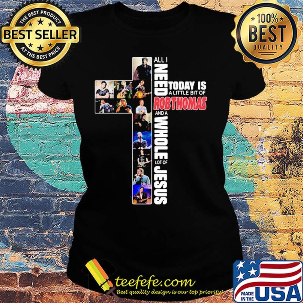 All i need today is a little bit of robthomas and a whole lot of jesus s Ladies tee All i need today is a little bit of robthomas and a whole lot of jesus s Ladies tee