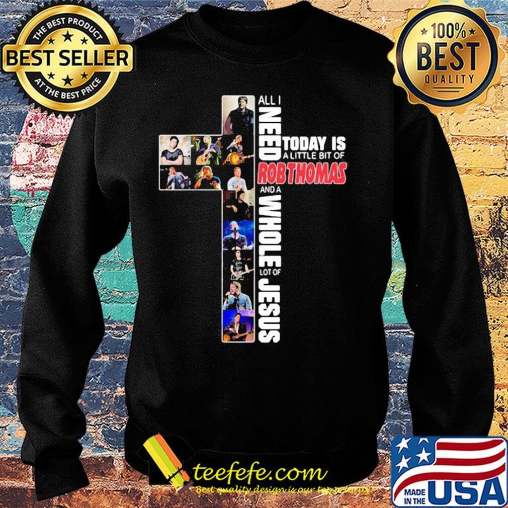 All i need today is a little bit of robthomas and a whole lot of jesus s Sweater All i need today is a little bit of robthomas and a whole lot of jesus s Sweater