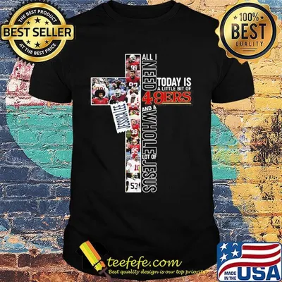 All i need today is a little bit of san francisco 49ers football and a whole lot of jesus jessica lee shirt