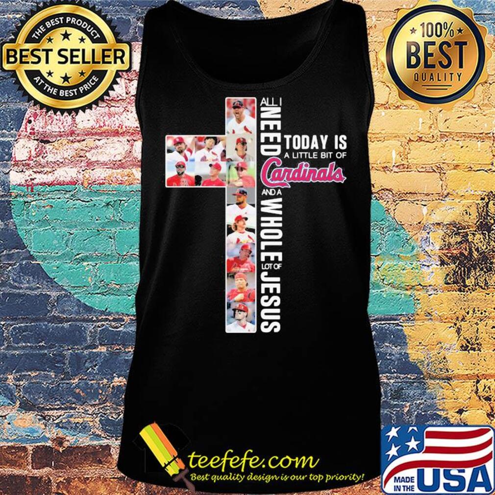 All i need today is a little bit of st. Louis cardinals and a whole lot of jesus s Tank top All i need today is a little bit of st. Louis cardinals and a whole lot of jesus s Tank top