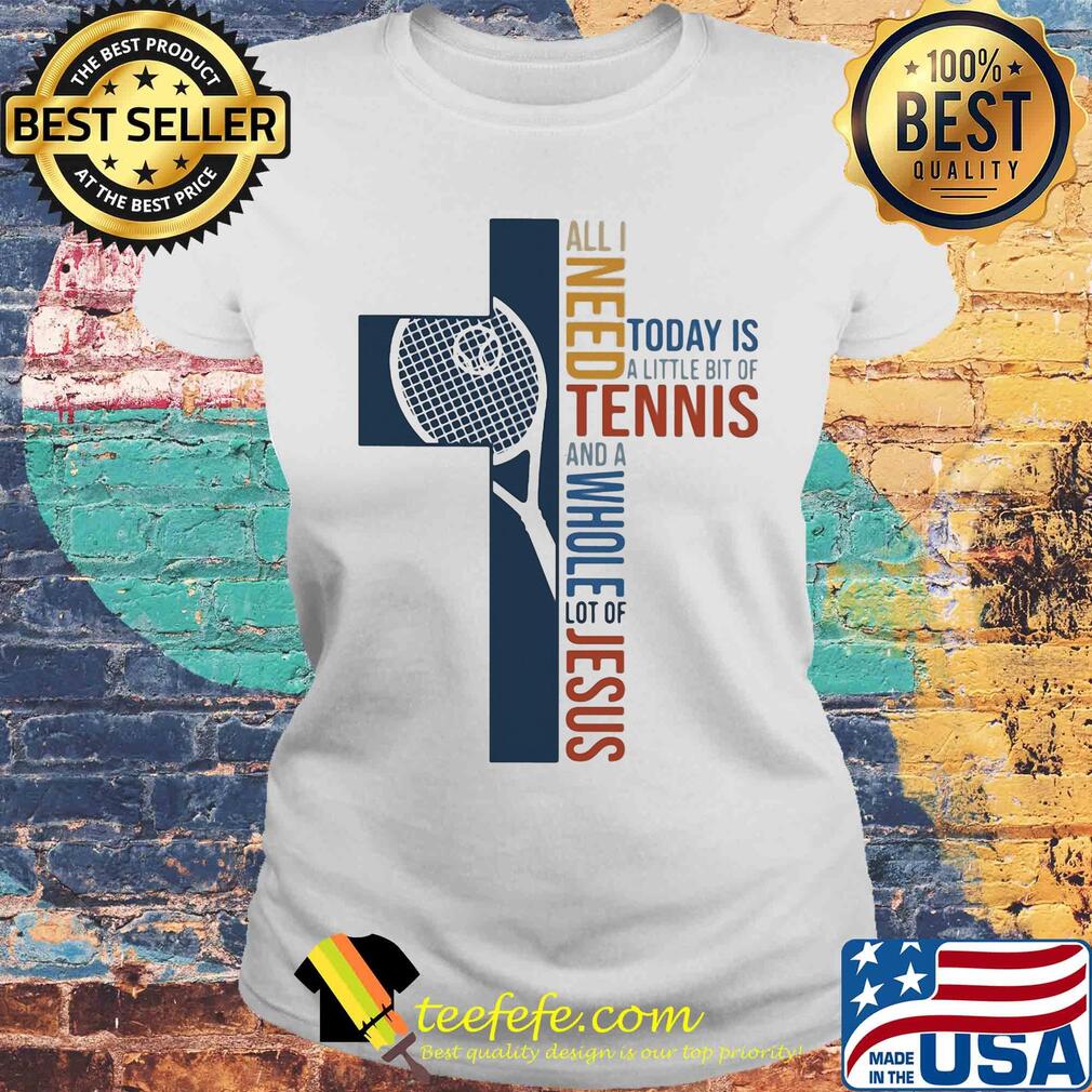 All I need today is a little bit of Tennis and a whole lot of jesus s Laides tee All I need today is a little bit of Tennis and a whole lot of jesus s Laides tee