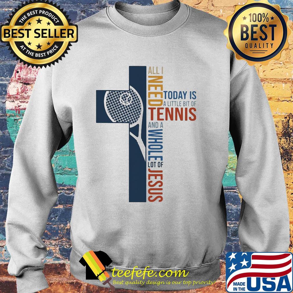 All I need today is a little bit of Tennis and a whole lot of jesus s Sweater All I need today is a little bit of Tennis and a whole lot of jesus s Sweater