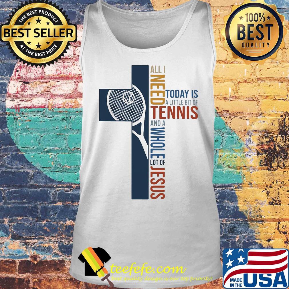 All I need today is a little bit of Tennis and a whole lot of jesus s Tank top All I need today is a little bit of Tennis and a whole lot of jesus s Tank top