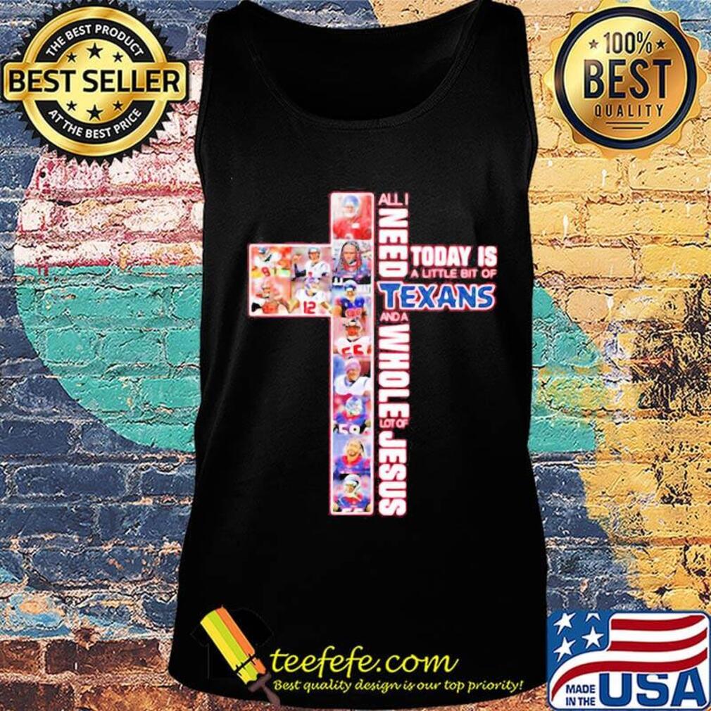 All i need today is a little bit of texas and a whole lot of jesus s Tank top All i need today is a little bit of texas and a whole lot of jesus s Tank top
