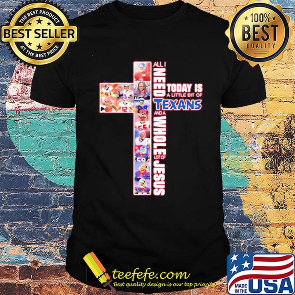 All i need today is a little bit of texas and a whole lot of jesus shirt