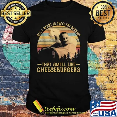 All i want is two fat bitches that smell like cheeseburgers vintage retro shirt
