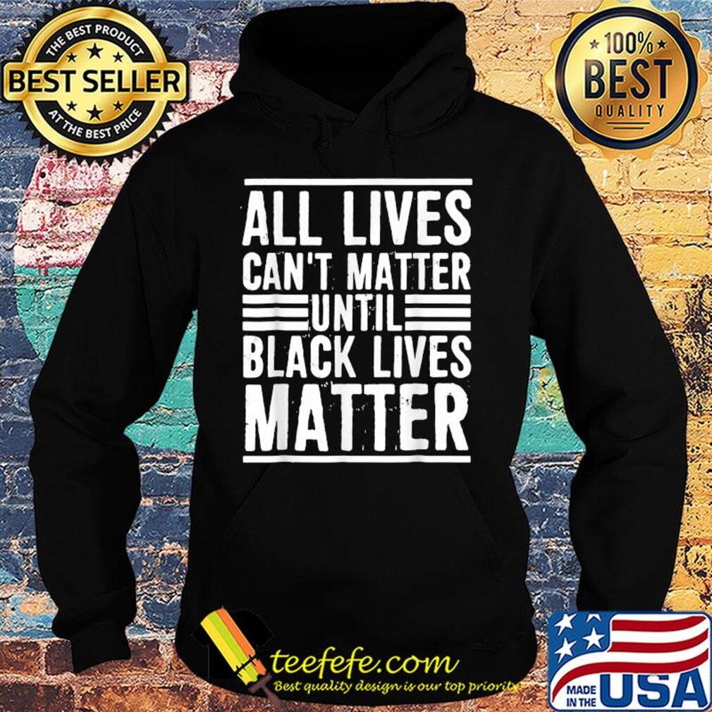 All lives can't matter until black lives matter line s Hoodie All lives can't matter until black lives matter line s Hoodie