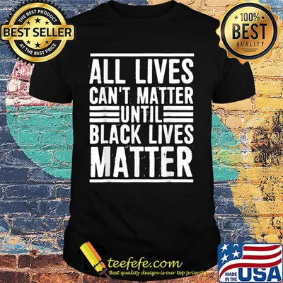 All lives can't matter until black lives matter line shirt