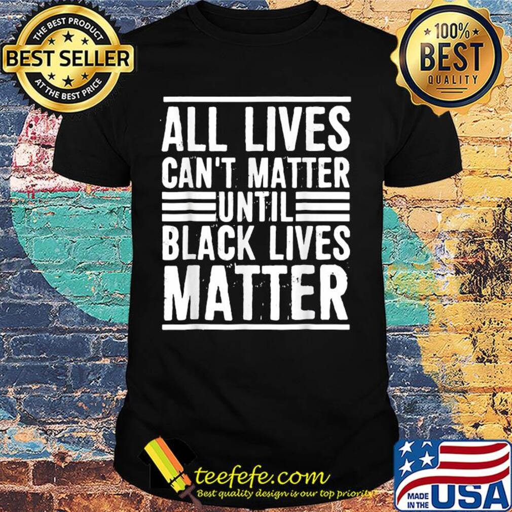 All lives can't matter until black lives matter line shirt All lives can't matter until black lives matter line shirt