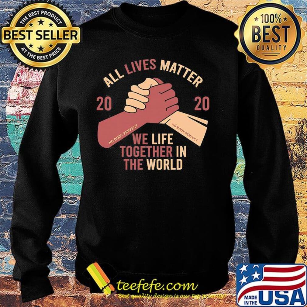 All lives matter 2020 we life together in th world s Sweater All lives matter 2020 we life together in th world s Sweater