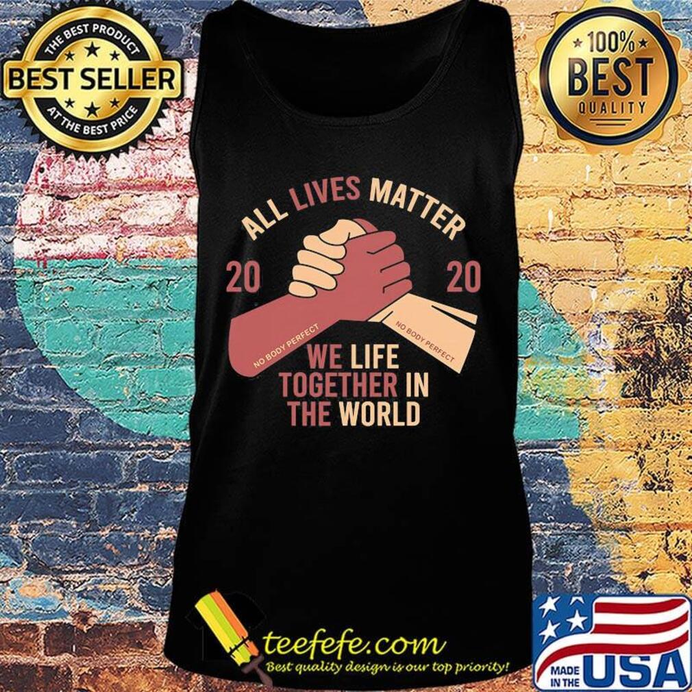 All lives matter 2020 we life together in th world s Tank top All lives matter 2020 we life together in th world s Tank top