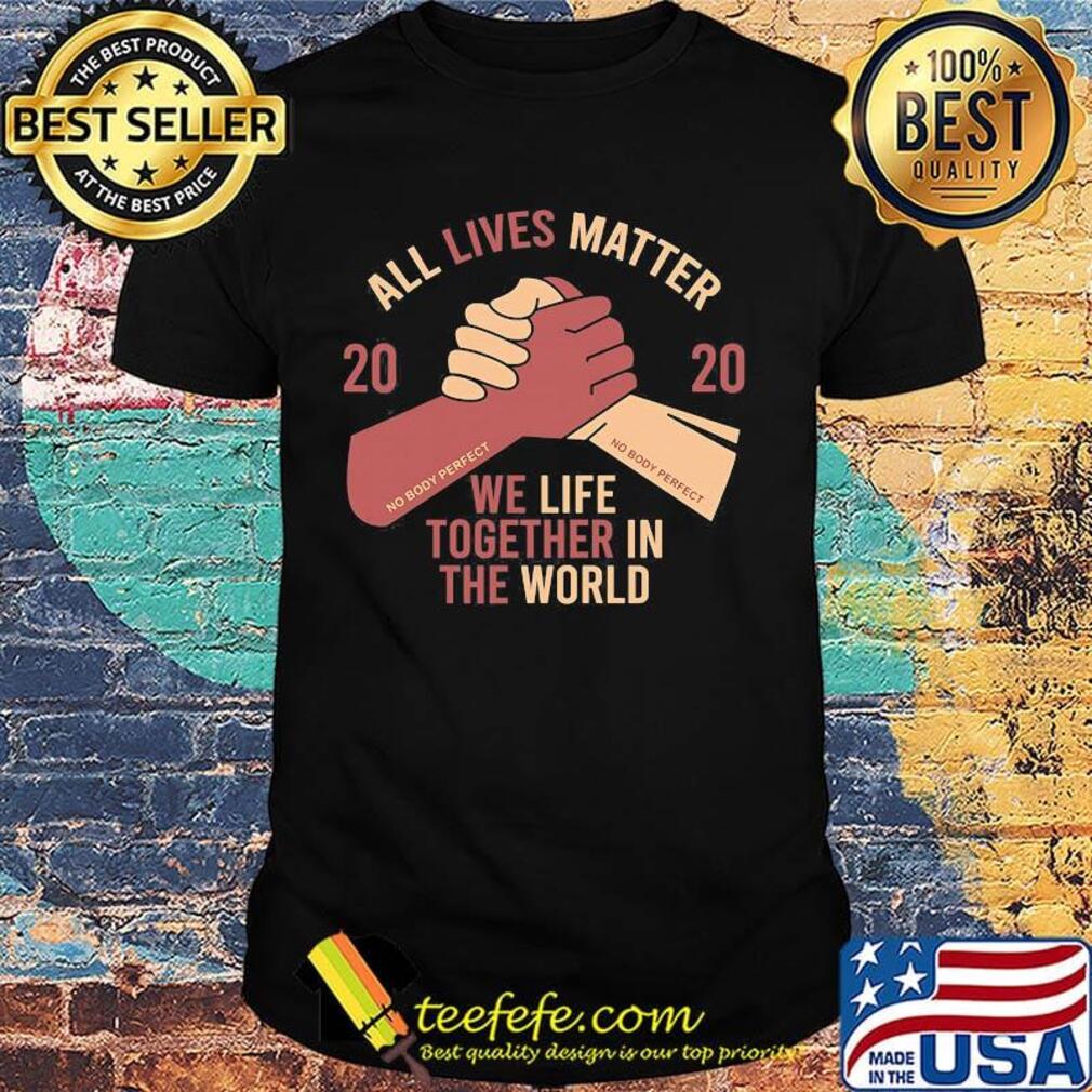 All lives matter 2020 we life together in th world shirt All lives matter 2020 we life together in th world shirt