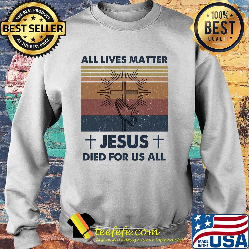 All Lives Matter Jesus Died For Us All Vintage Retro Shirt Sweater All Lives Matter Jesus Died For Us All Vintage Retro Shirt Sweater