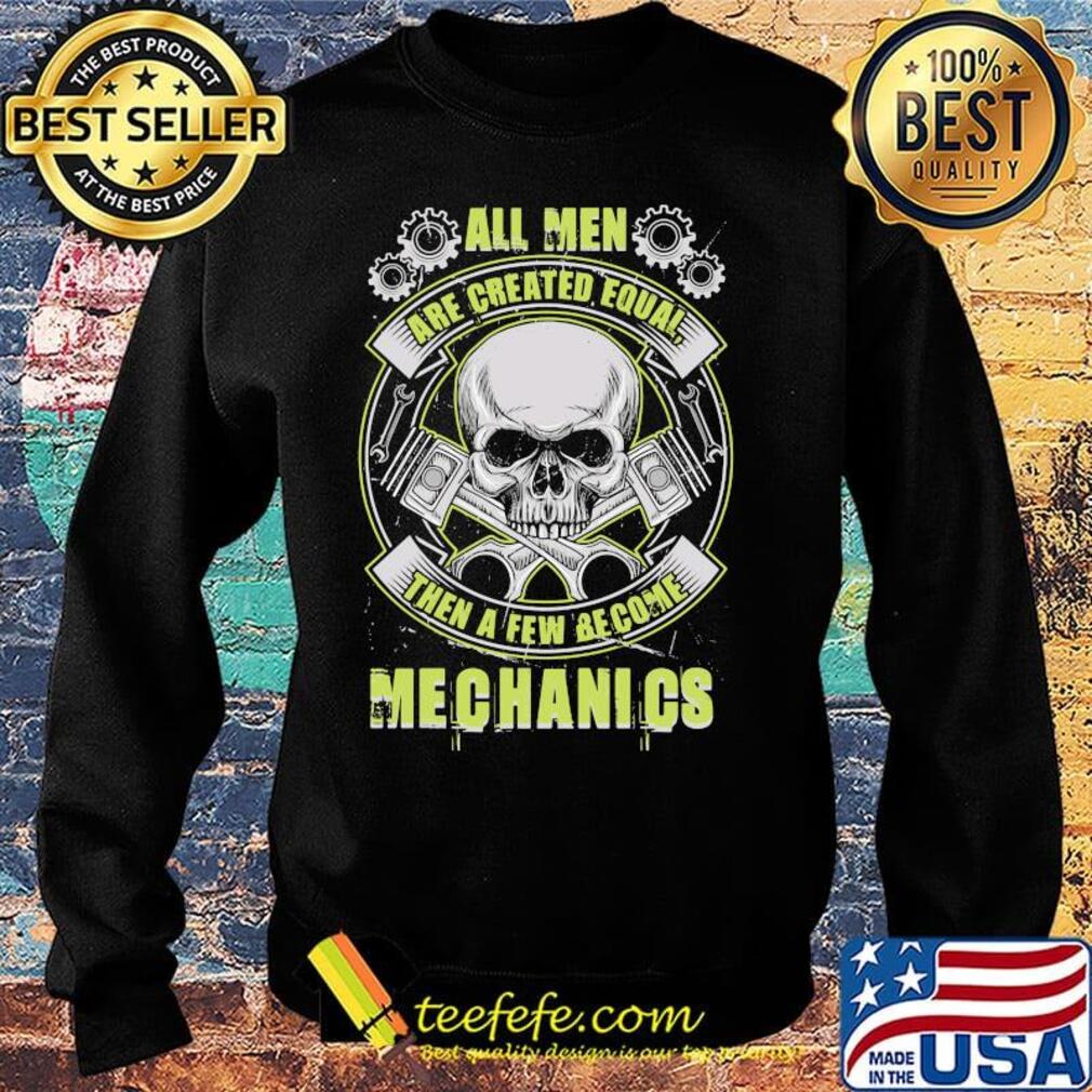 All Man Are Created Equal Then A Few Become Mechanics Skullcap Gear Shirt Sweater All Man Are Created Equal Then A Few Become Mechanics Skullcap Gear Shirt Sweater