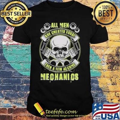 All Man Are Created Equal Then A Few Become Mechanics Skullcap Gear Shirt