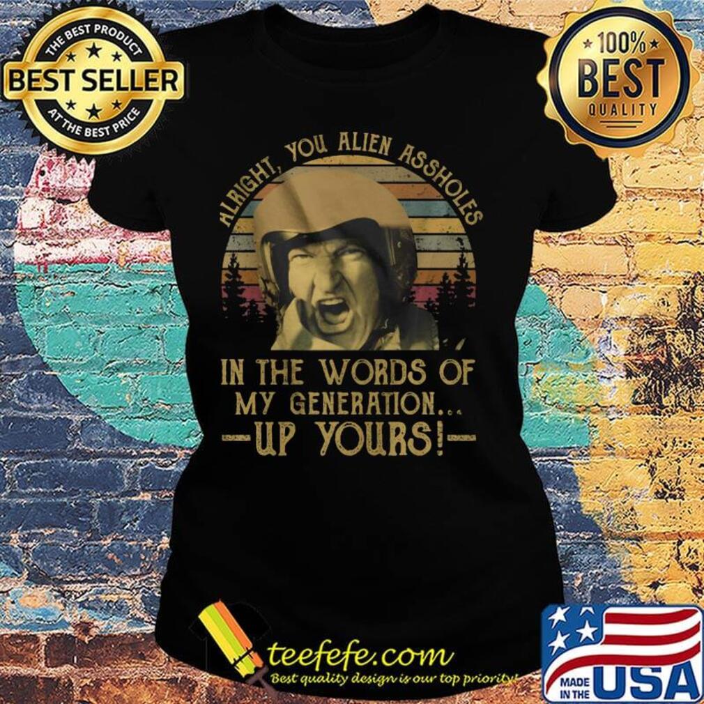 Alright you alien assholes in the words of my generation up yours vintage retro s Ladies tee Alright you alien assholes in the words of my generation up yours vintage retro s Ladies tee