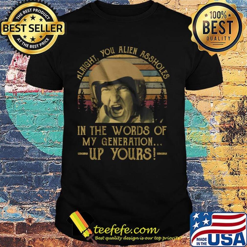 Alright you alien assholes in the words of my generation up yours vintage retro shirt Alright you alien assholes in the words of my generation up yours vintage retro shirt