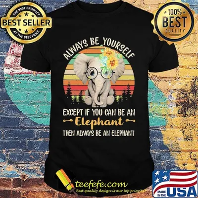 Always be yourself except if you can be an elephant then always be an elephant sunflowers vintage retro shirt